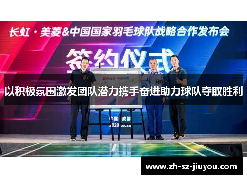 以积极氛围激发团队潜力携手奋进助力球队夺取胜利