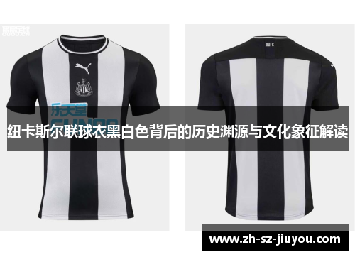 纽卡斯尔联球衣黑白色背后的历史渊源与文化象征解读