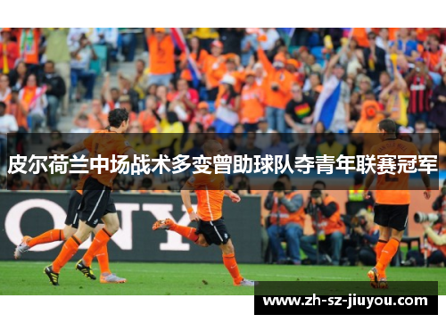 皮尔荷兰中场战术多变曾助球队夺青年联赛冠军 皮尔荷兰中场战术多变曾助球队夺青年联赛冠军