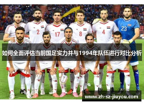 如何全面评估当前国足实力并与1994年队伍进行对比分析