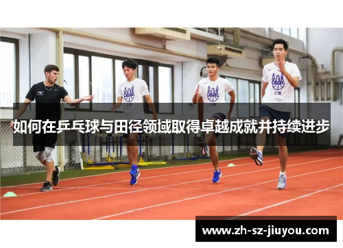 如何在乒乓球与田径领域取得卓越成就并持续进步