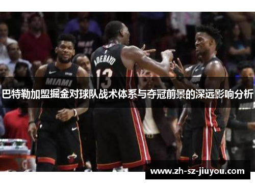 巴特勒加盟掘金对球队战术体系与夺冠前景的深远影响分析 巴特勒加盟掘金对球队战术体系与夺冠前景的深远影响分析