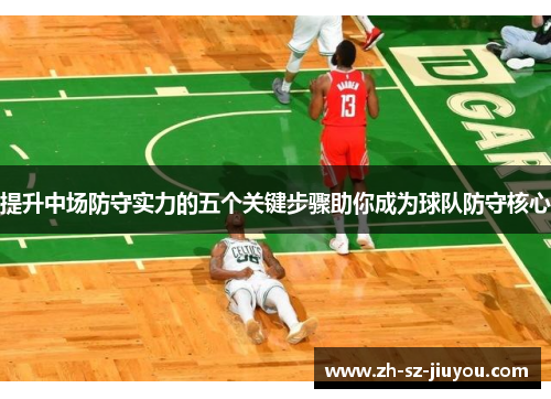 提升中场防守实力的五个关键步骤助你成为球队防守核心