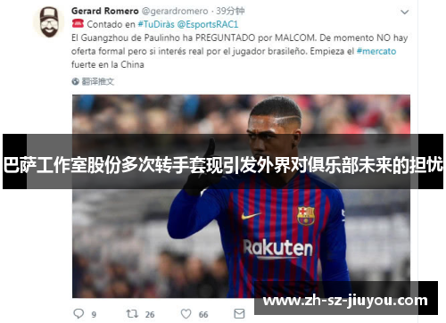 巴萨工作室股份多次转手套现引发外界对俱乐部未来的担忧