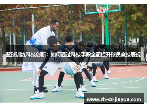 篮球训练科技创新：如何通过科技手段全面提升球员竞技表现
